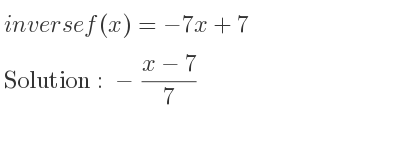 The inverse of f(x)=-7x+7 is -(x-7)/7